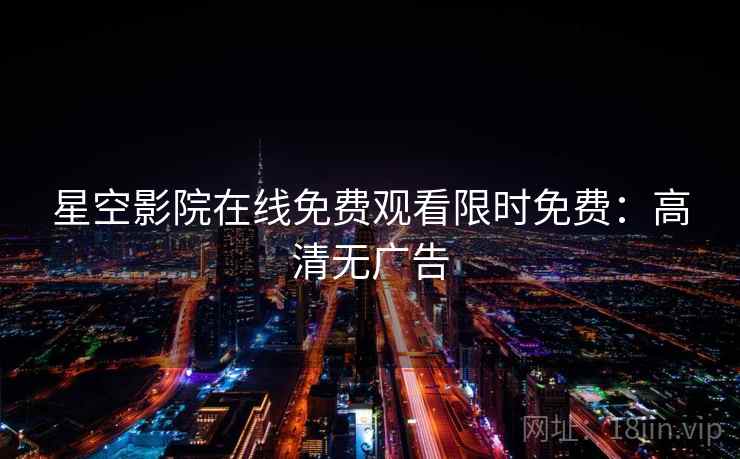 星空影院在线免费观看限时免费：高清无广告